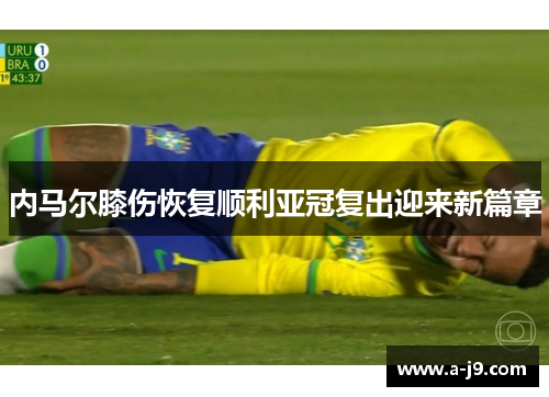 内马尔膝伤恢复顺利亚冠复出迎来新篇章