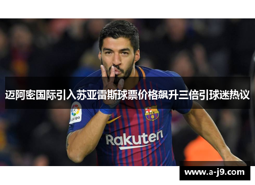 迈阿密国际引入苏亚雷斯球票价格飙升三倍引球迷热议 迈阿密国际引入苏亚雷斯球票价格飙升三倍引球迷热议