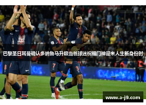 巴黎圣日耳曼确认多纳鲁马升级当爸球迷祝福门神迎来人生新身份时