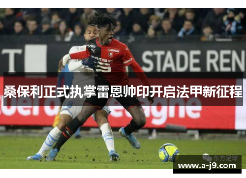桑保利正式执掌雷恩帅印开启法甲新征程