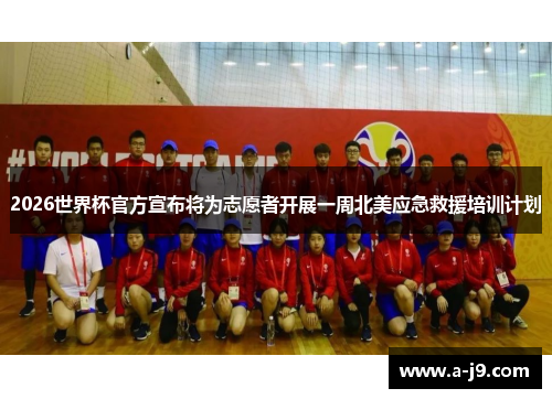 2026世界杯官方宣布将为志愿者开展一周北美应急救援培训计划 2026世界杯官方宣布将为志愿者开展一周北美应急救援培训计划
