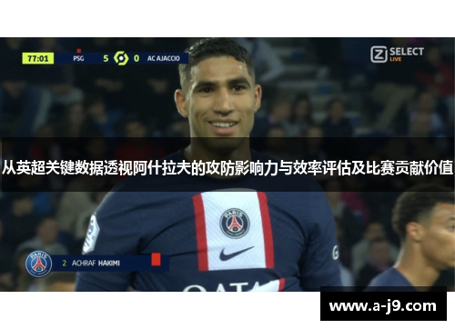 从英超关键数据透视阿什拉夫的攻防影响力与效率评估及比赛贡献价值 从英超关键数据透视阿什拉夫的攻防影响力与效率评估及比赛贡献价值